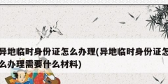 異地臨時(shí)身份證怎么辦理(異地臨時(shí)身份證怎么辦理需要什么材料)