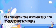 2022年各種證書考試時(shí)間安排(2020年各類證書考試時(shí)間表)