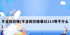 不含稅價格(不含稅價格乘以113等于什么)