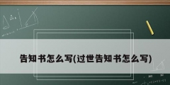 告知書(shū)怎么寫(過(guò)世告知書(shū)怎么寫)