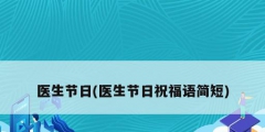 醫(yī)生節(jié)日(醫(yī)生節(jié)日祝福語簡短)