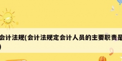 會計(jì)法規(guī)(會計(jì)法規(guī)定會計(jì)人員的主要職責(zé)是)