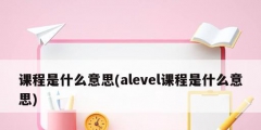 課程是什么意思(alevel課程是什么意思)